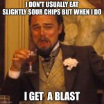 chips | I DON'T USUALLY EAT SLIGHTLY SOUR CHIPS BUT WHEN I DO; I GET  A BLAST | image tagged in memes,laughing leo | made w/ Imgflip meme maker