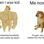 Funny | When I was kid; Me now; Remembering hundreds of movies name by heart; Forgets why I walked into the kitchen | image tagged in memes,buff doge vs cheems | made w/ Imgflip meme maker