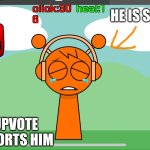 No really, trust me | HE IS SENSIBLE; ONE UPVOTE = COMFORTS HIM | image tagged in sprunki | made w/ Imgflip meme maker