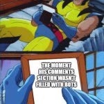 Meme #68: Memories... | DHAR MANN; THE MOMENT
HIS COMMENTS
SECTION WASN'T
FILLED WITH BOTS | image tagged in wolverine remember | made w/ Imgflip meme maker