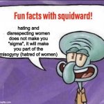 sigma edits is the dumbest edits ever | hating and disrespecting women does not make you "sigma", it will make you part of the misogyny (hatred of women) | image tagged in fun facts with squidward,sigma,dumbass | made w/ Imgflip meme maker