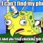 Mocking Spongebob | Me: I can't find my phone; FrIeNd: hAvE yOu TrIeD cHeCkiNg YoUr HaNd? | image tagged in memes,mocking spongebob | made w/ Imgflip meme maker