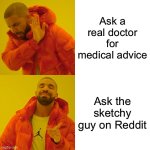 Drake Hotline Bling | Ask a real doctor for medical advice; Ask the sketchy guy on Reddit | image tagged in memes,drake hotline bling | made w/ Imgflip meme maker