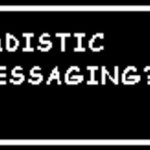 SADISTIC MESSAGING???????