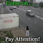 Uh, Oh! | Come on . . . Pay Attention! | image tagged in gifs,careful,accident,oh no,next time,not fun | made w/ Imgflip video-to-gif maker