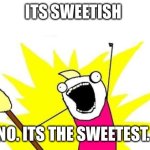 It’s the sweetest watch. | ITS SWEETISH; NO. ITS THE SWEETEST. | image tagged in memes,x all the y | made w/ Imgflip meme maker