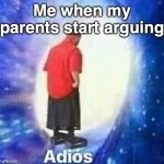 Fr, I just leave the room and make memes :D | Me when my parents start arguing | image tagged in adios | made w/ Imgflip meme maker
