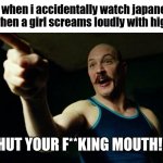 syfm | Me when i accidentally watch japanese pr0nz when a girl screams loudly with high pitch; SHUT YOUR F**KING MOUTH!!!! | image tagged in bronson syfm,japan,wtf,cringe,why,aaaaaaaaaaa | made w/ Imgflip meme maker