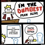 I'm the dumbest man alive | I PLAY MINECRAFT HARDCORE FOR 16+ HOURS AND DIED BY FALL DAMAGE | image tagged in i'm the dumbest man alive | made w/ Imgflip meme maker