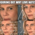 Overthink | ME FIGURING OUT WHY LOVE HATES ME | image tagged in overthink | made w/ Imgflip meme maker