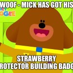 Hey Duggee | WOOF - MICK HAS GOT HIS; STRAWBERRY PROTECTOR BUILDING BADGE | image tagged in hey duggee | made w/ Imgflip meme maker