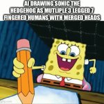 this is why theres gonna be ww3 soon - ai art | AI DRAWING SONIC THE HEDGEHOG AS MUTLIPLE 3 LEGGED 7 FINGERED HUMANS WITH MERGED HEADS | image tagged in gifs,memes,funny | made w/ Imgflip video-to-gif maker