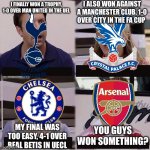 “Arsenal is the biggest club in London” | I ALSO WON AGAINST A MANCHESTER CLUB, 1-0 OVER CITY IN THE FA CUP; I FINALLY WON A TROPHY, 1-0 OVER MAN UNITED IN THE UEL; YOU GUYS WON SOMETHING? MY FINAL WAS TOO EASY, 4-1 OVER REAL BETIS IN UECL | image tagged in you guys are getting paid template,arsenal,chelsea,spurs,football,memes | made w/ Imgflip meme maker