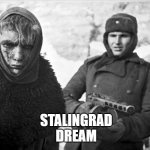 Stalingrad | STALINGRAD
DREAM | image tagged in stalingrad | made w/ Imgflip meme maker