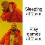 Funny | Sleeping at 2 am; Play games at 2 am | image tagged in memes,drake hotline bling | made w/ Imgflip meme maker