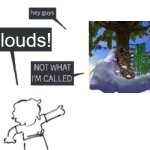 skyjungle moment | Clouds! | image tagged in hey guys - not what i'm called | made w/ Imgflip meme maker