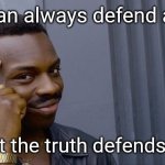 The Wisdom of Fools | You can always defend a lie.... ..... but the truth defends itself. | image tagged in memes,roll safe think about it,wisdom | made w/ Imgflip meme maker