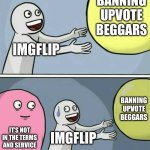 Running Away Balloon | BANNING UPVOTE BEGGARS; IMGFLIP; BANNING UPVOTE BEGGARS; IT’S NOT IN THE TERMS AND SERVICE; IMGFLIP | image tagged in memes,running away balloon | made w/ Imgflip meme maker