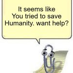 break | It seems like You tried to save Humanity. want help? | image tagged in clippy blank box | made w/ Imgflip meme maker