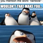 Well, yes, but actually no | Middle schoolers when you mention the word "rainbow":; WOULDN'T THAT MAKE YOU... GAY? | image tagged in wouldn't that make you | made w/ Imgflip meme maker