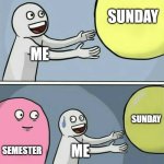 Running Away Balloon | SUNDAY; ME; SUNDAY; SEMESTER; ME | image tagged in memes,running away balloon | made w/ Imgflip meme maker