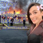 Think smarter not harder. | "If they talk behind your back, fart."; -Silly_Memeus (circa 2017) | image tagged in disaster girl memeus edition,memeus | made w/ Imgflip meme maker