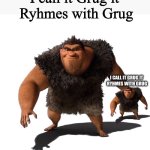 Grug | I call it Grug it 
Ryhmes with Grug; I CALL IT GRUG IT 
RYHMES WITH GRUG | image tagged in grug | made w/ Imgflip meme maker