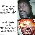 Sleeping Shaq | When she says “We need to talk”; And starts with “So I checked your phone… | image tagged in memes,sleeping shaq | made w/ Imgflip meme maker