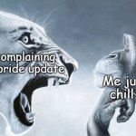 It's not that deep plus you can't do anything about it | People complaining over the pride update; Me just being chill with it | image tagged in angry lion vs chill monkey | made w/ Imgflip meme maker