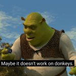 Shrek maybe it doesn't work on donkeys