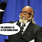 Too Damn High | THE AMOUNT OF B.S. IS TOO DAMN HIGH! | image tagged in memes,too damn high | made w/ Imgflip meme maker