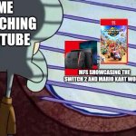 Switch 2 pain | ME WATCHING YOUTUBE; MFS SHOWCASING THE SWITCH 2 AND MARIO KART WORLD | image tagged in squidward window | made w/ Imgflip meme maker
