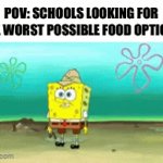 real | POV: SCHOOLS LOOKING FOR THE WORST POSSIBLE FOOD OPTIONS | image tagged in gifs,relatable | made w/ Imgflip video-to-gif maker