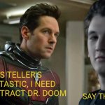Avengers Doomsday leak | MILES TELLER'S MR. FANTASTIC, I NEED YOU TO DISTRACT DR. DOOM; SAY THAT AGAIN? | image tagged in memes,funny,marvel,mcu,fantastic four,avengers doomsday | made w/ Imgflip meme maker