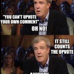 work smarter, not harder | "YOU CAN'T UPVOTE YOUR OWN COMMENT"; IT STILL COUNTS THE UPVOTE | image tagged in oh no anyway | made w/ Imgflip meme maker