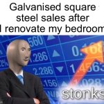 Don’t forget the eco-friendly wood veneer | Galvanised square steel sales after I renovate my bedroom | image tagged in stonks meme | made w/ Imgflip meme maker
