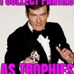 I Collect Panties As Trophies | I COLLECT PANTIES; AS TROPHIES | image tagged in james bond roger moore,panties,james bond,inspirational,movies,sexism | made w/ Imgflip meme maker