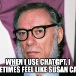 The common ChatGPT user | WHEN I USE CHATGPT, I SOMETIMES FEEL LIKE SUSAN CALVIN | image tagged in isak asimov disapproves | made w/ Imgflip meme maker