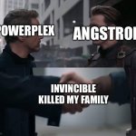 I WANT TRUTH I WANT JUSTICE I WANT INVINCIBLE!!!! | ANGSTROM; POWERPLEX; INVINCIBLE KILLED MY FAMILY | image tagged in steve and tony handshake,memes,invincible,amazon prime | made w/ Imgflip meme maker