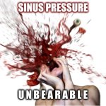 Explosive sinus pressure | SINUS PRESSURE; U N B E A R A B L E | image tagged in head explode | made w/ Imgflip meme maker