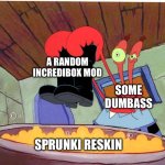 Why does this happen | A RANDOM INCREDIBOX MOD; SOME DUMBASS; SPRUNKI RESKIN | image tagged in squeaky boots | made w/ Imgflip meme maker