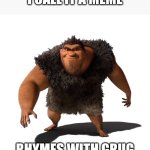 release the baby | I CALL IT A MEME; RHYMES WITH GRUG | image tagged in rhymes with grug,grug | made w/ Imgflip meme maker