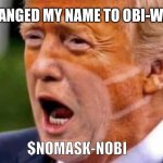 $NOMASK Trump | I CHANGED MY NAME TO OBI-WAN; $NOMASK-NOBI | image tagged in trump said no masks mask | made w/ Imgflip meme maker