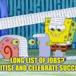 Long list of jobs? Prioritise and celebrate successes. | LONG LIST OF JOBS? 
PRIORITISE AND CELEBRATE SUCCESSES. | image tagged in really long list,jobs,celebrate | made w/ Imgflip meme maker