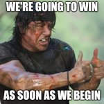 Thumbs Up Rambo | WE'RE GOING TO WIN; AS SOON AS WE BEGIN | image tagged in thumbs up rambo | made w/ Imgflip meme maker