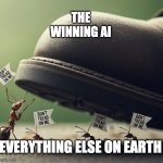 Humans and AI | THE WINNING AI; EVERYTHING ELSE ON EARTH | image tagged in humans and ai | made w/ Imgflip meme maker