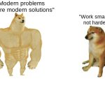 "prioritize brain usage over manual labor" | "Modern problems require modern solutions"; "Work smarter, not harder" | image tagged in memes,buff doge vs cheems | made w/ Imgflip meme maker