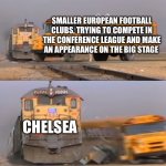 Chelsea is WAY TOO OP in the Conference League. | SMALLER EUROPEAN FOOTBALL CLUBS, TRYING TO COMPETE IN THE CONFERENCE LEAGUE AND MAKE AN APPEARANCE ON THE BIG STAGE; CHELSEA | image tagged in a train hitting a school bus,chelsea,conference,soccer,football,memes | made w/ Imgflip meme maker