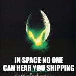 I do a lot of shipping | IN SPACE NO ONE CAN HEAR YOU SHIPPING | image tagged in in space no one can hear you | made w/ Imgflip meme maker