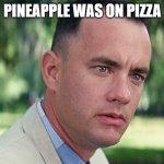 And Just Like That Meme | PINEAPPLE WAS ON PIZZA | image tagged in memes,and just like that | made w/ Imgflip meme maker